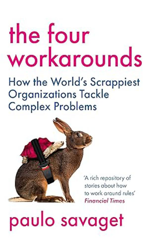 The Four Workarounds - How the World's Scrappiest Organizations Tackle Complex Problems